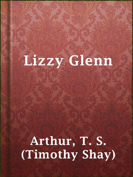 Title details for Lizzy Glenn by T. S. (Timothy Shay) Arthur - Available
